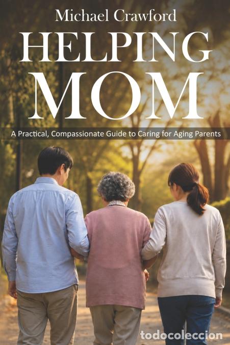 Libros: Helping Mom - A Practical, Compassionate Guide to Caring for Aging Parents - Crawford