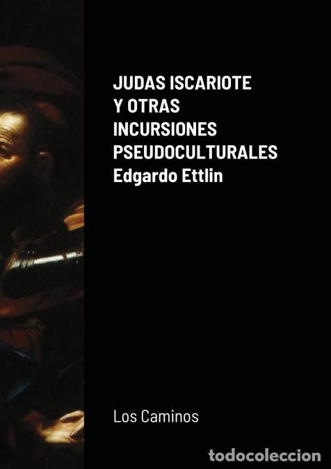 Libri: JUDAS ISCARIOTE Y OTRAS INCURSIONES PSEUDOCULTURALES - Edgardo Ettlin
