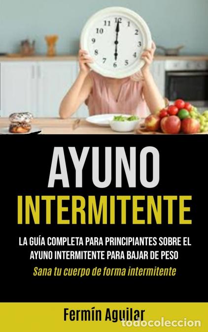 Livros: Ayuno Intermitente - La gu&iacute;a completa para principiantes sobre el ayuno intermitente para bajar de p