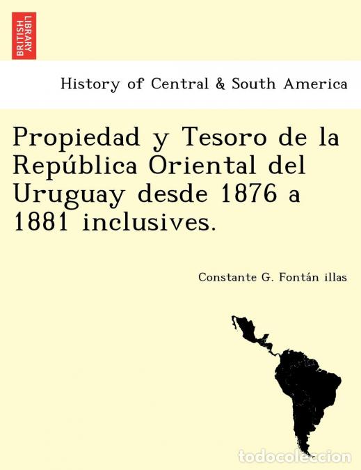 Livros: Propiedad y Tesoro de la Repu?blica Oriental del Uruguay desde 1876 a 1881 inclusives. - Constante G