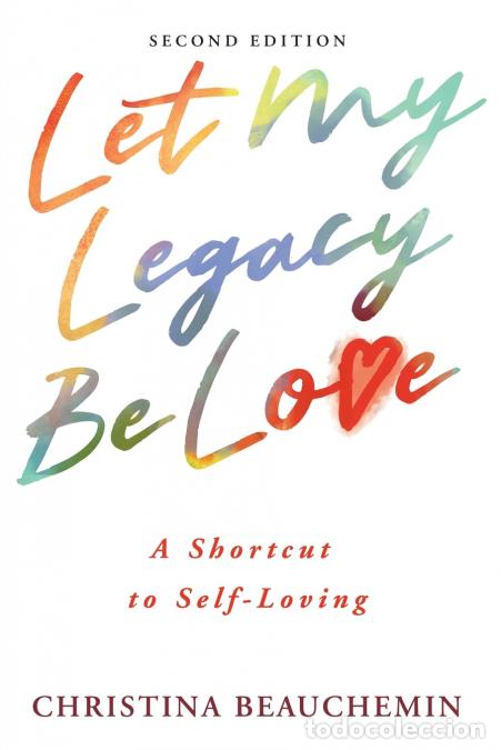 Livres: Let My Legacy Be Love - A Shortcut to Self-Loving - Christina Beauchemin