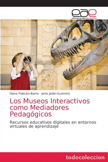 Libros: Los Museos Interactivos como Mediadores Pedag&oacute;gicos - Diana Palacios-Ibarra,Janio Jad&aacute;n-Guerrero