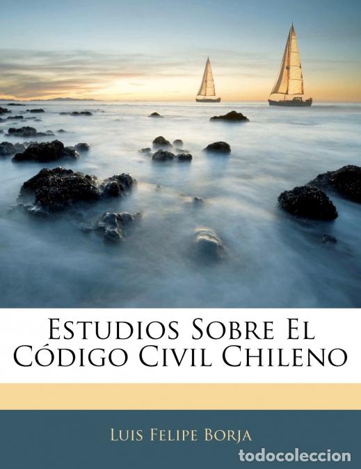 Libros: Estudios Sobre El C&oacute;digo Civil Chileno - Luis Felipe Borja