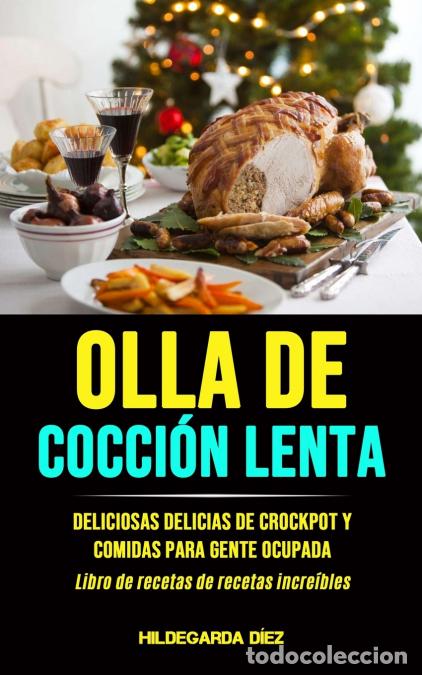 Libros: Olla De Cocci&oacute;n Lenta - Deliciosas delicias de crockpot y comidas para gente ocupada (Libro de rece