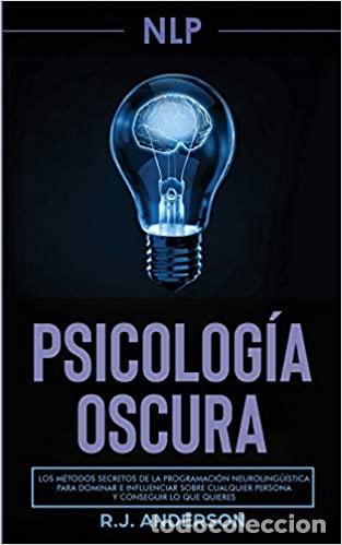 Livres: PNL - Psicolog&iacute;a Oscura - Los m&eacute;todos secretos de la programaci&oacute;n neuroling&uuml;&iacute;stica para dominar e in