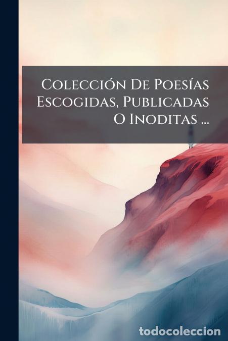 B&uuml;cher: Colecci&oacute;n De Poes&iacute;as Escogidas, Publicadas O Inoditas ... - Con Varios R - Anonymous