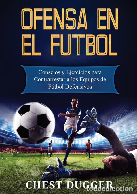 books: Ofensa en el F&uacute;tbol - Consejos y Ejercicios para Contrarrestar a los Equipos de F&uacute;tbol Defensivos -