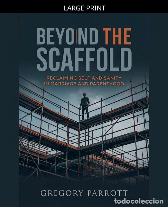 B&uuml;cher: Beyond the Scaffold - Reclaiming Self and Sanity in Marriage and Parenthood - Gregory Parrott