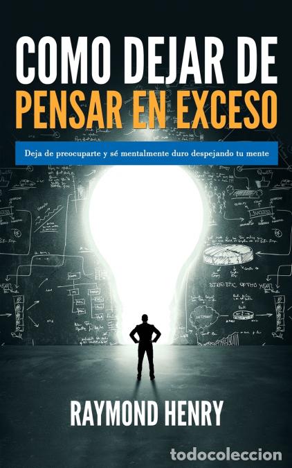Libri: Como dejar de pensar en exceso - Deja de preocuparte y se mentalmente duro despejando tu mente - Ray