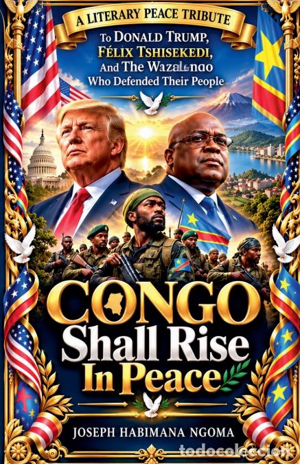Libri: Congo Shall Rise In Peace A Literary Peace Tribute To Donald Trump, F&eacute;lix Tshisekedi, And The Wazale