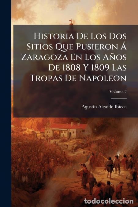 Libri: Historia De Los Dos Sitios Que Pusieron &Aacute; Zaragoza En Los A&ntilde;os De 1808 Y 1809 Las Tropas De Napoleon