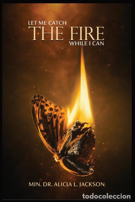 Libros: Let Me Catch The Fire While I Can - PhD Min. Dr. Alicia L. Jackson