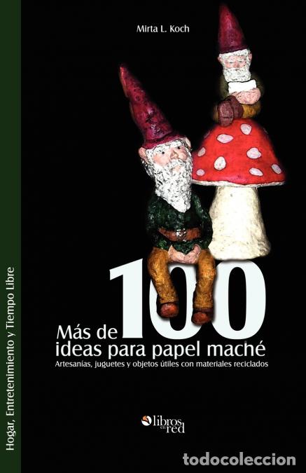 Libros: Mas de 100 Ideas Para Papel Mache. Artesanias, Juguetes y Objetos Utiles Con Materiales Reciclados -