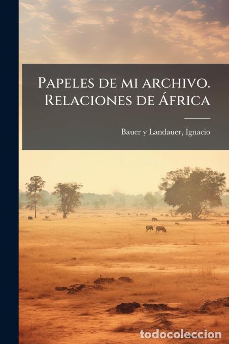 Livres: Papeles de mi archivo. Relaciones de &Aacute;frica - 2 - Ignacio Bauer y Landauer