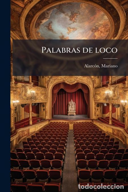 Livres: Palabras de loco - Novela tr&aacute;gica representable - Mariano Alarc&oacute;n