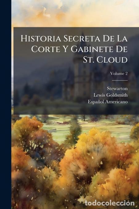 Livres: Historia Secreta De La Corte Y Gabinete De St. Cloud - Distribuida En Cartas Escritas En Par&iacute;s El A&ntilde;