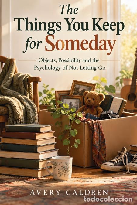 Livres: The Things You Keep for Someday - Objects, Possibility and the Psychology of Not Letting Go - Avery