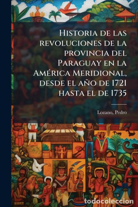 Libros: Historia de las revoluciones de la provincia del Paraguay en la Am&eacute;rica Meridional, desde el a&ntilde;o de