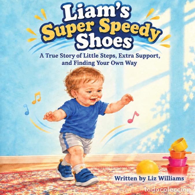 Libros: Liam?s Super Speedy Shoes - A True Story of Little Steps, Extra Support, and Finding Your Own Way -