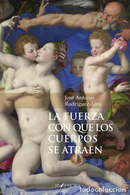 Libros: La fuerza con que los cuerpos se atraen - Jos&eacute; Antonio Rodr&iacute;guez Alva,Jos&eacute; Antonio Rodr&iacute;guez Alva