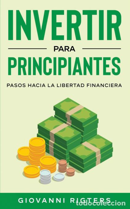 Libri: Invertir Para Principiantes - Pasos Hacia La Libertad Financiera y Finanzas Personales para Hacer Cr