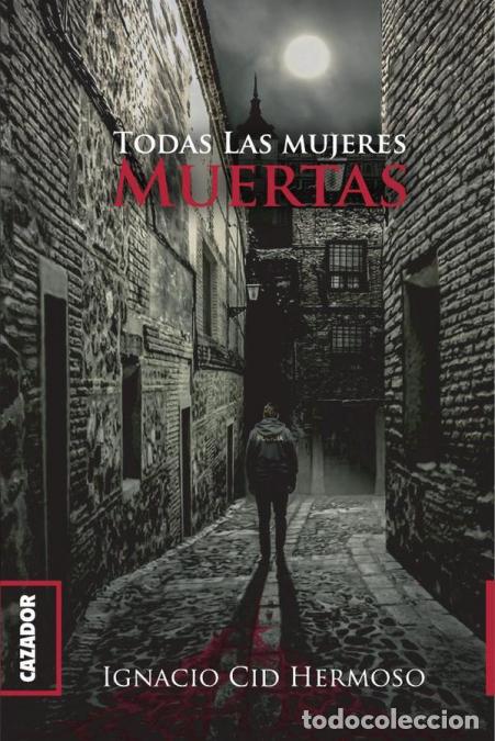 Libri: Todas las mujeres muertas - Ignacio Cid Hermoso,Ignacio Cid