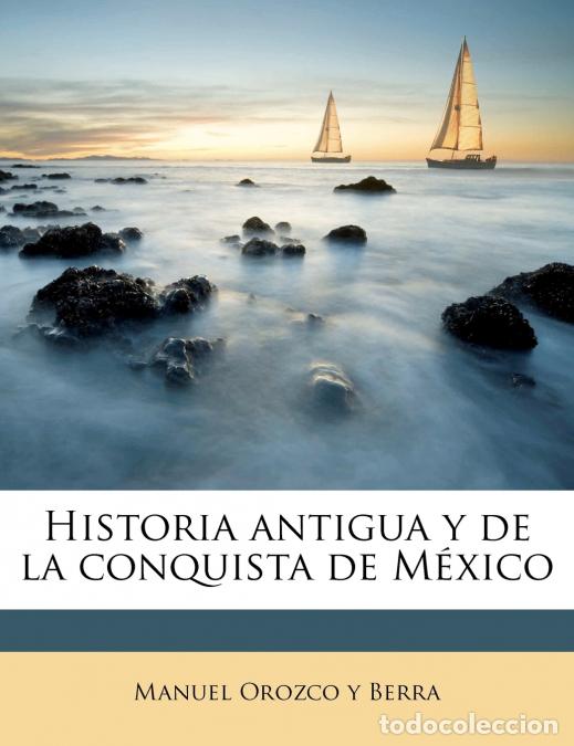 Libri: Historia antigua y de la conquista de M&eacute;xico - 4 - Manuel Orozco Y Berra