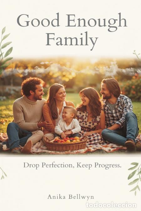 Libri: The Good Enough Family - Drop Perfection, Keep Progress - Anika Bellwyn