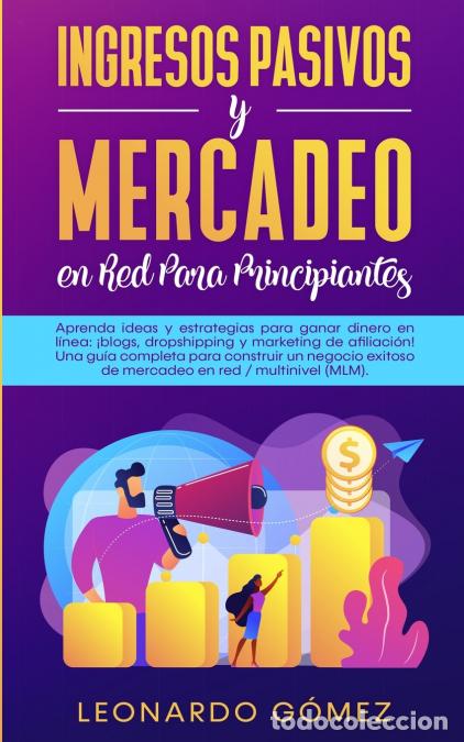 Libri: Ingresos Pasivos y Mercadeo en Red Para Principiantes - Aprenda ideas y estrategias para ganar diner