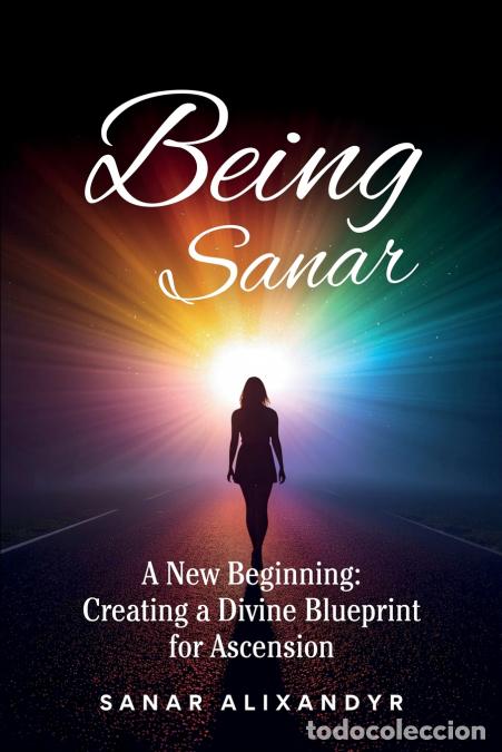Libros: Being Sanar - A New Beginning: Creating a Divine Blueprint for Ascension - Sanar Alixandyr