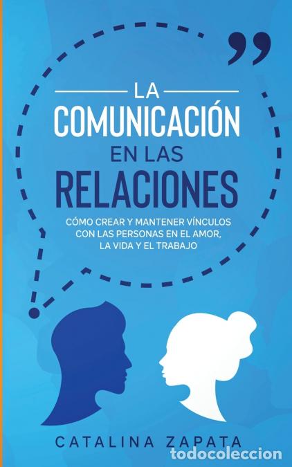Libri: La Comunicaci&oacute;n en las Relaciones - C&oacute;mo Crear y Mantener V&iacute;nculos con las Personas en el Amor, la V