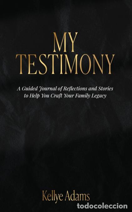 Libros: MY TESTIMONY - A Guided Journal of Reflections and Stories to Help You Craft Your Family Legacy - Ke