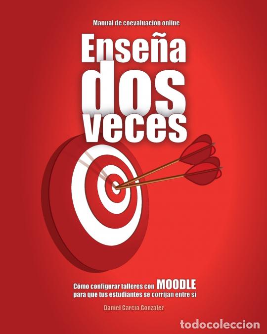 B&uuml;cher: Ense&ntilde;a dos veces - C&oacute;mo configurar talleres con MOODLE para que tus estudiantes se corrijan entre s&iacute;