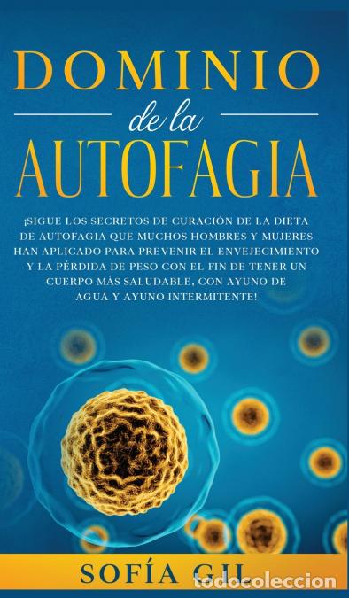 Libri: Dominio de la Autofagia - &iexcl;Sigue los secretos de curaci&oacute;n de la dieta de autofagia que muchos hombre