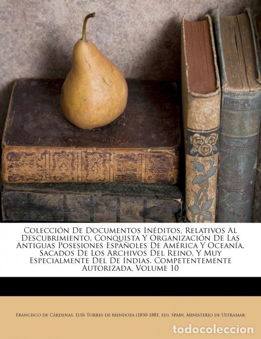 Libros: Colecci&oacute;n De Documentos In&eacute;ditos, Relativos Al Descubrimiento, Conquista Y Organizaci&oacute;n De Las Antig