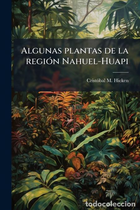Libros: Algunas plantas de la regi&oacute;n Nahuel-Huapi - Crist&oacute;bal M1875-1933 Hicken,Crist&oacute;bal M. 1875-1933 Hicke