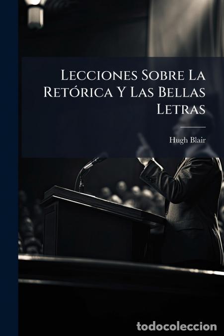 Libros: Lecciones Sobre La Ret&oacute;rica Y Las Bellas Letras - Hugh Blair