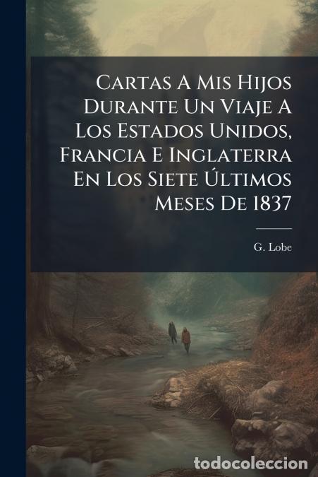 Libros: Cartas A Mis Hijos Durante Un Viaje A Los Estados Unidos, Francia E Inglaterra En Los Siete &Uacute;ltimos
