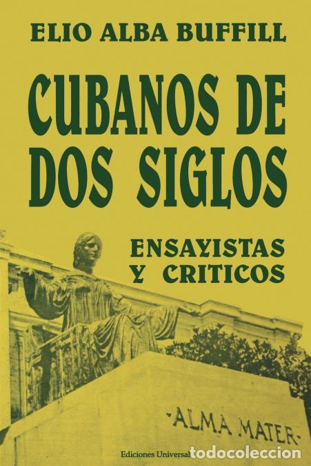 books: CUBANOS DE DOS SIGLOS - XIX y XX. ENSAYISTAS y CR&Iacute;TICOS - ELIO ALBA BUFFILL