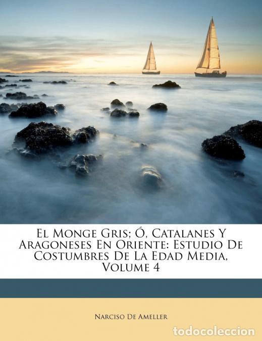 books: El Monge Gris; &Oacute;, Catalanes Y Aragoneses En Oriente - Estudio De Costumbres De La Edad Media; Volume