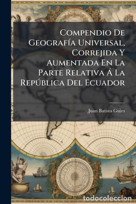 books: Compendio De Geograf&iacute;a Universal, Correjida Y Aumentada En La Parte Relativa &Aacute; La Rep&uacute;blica Del Ecua