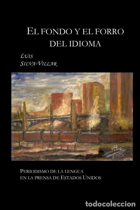 Libri: EL FONDO Y EL FORRO DEL IDIOMA - PERIODISMO DE LA LENGUA EN LA PRENSA DE ESTADOS UNIDOS - Luis Silva