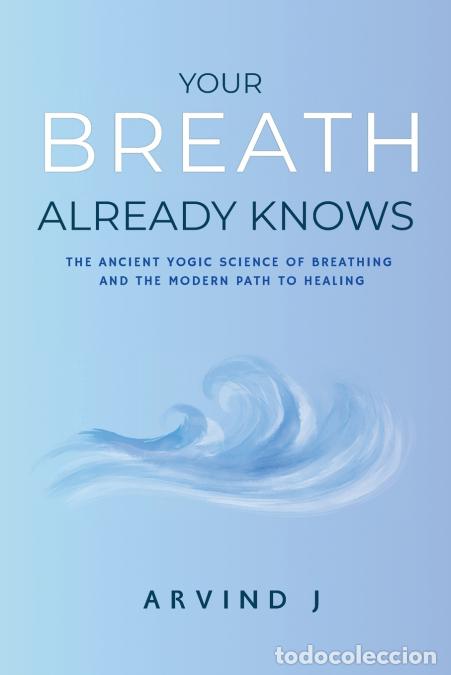Libros: Your Breath Already Knows - The Ancient Yogic Science of Breathing and the Modern Path to Healing -