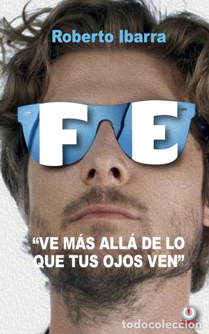 Libri: Fe - Ve m&aacute;s all&aacute; de lo que tus ojos ven - Roberto Ibarra