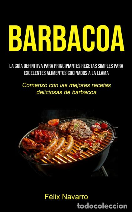 Libri: Barbacoa - La gu&iacute;a definitiva para principiantes Recetas simples para excelentes alimentos cocinados