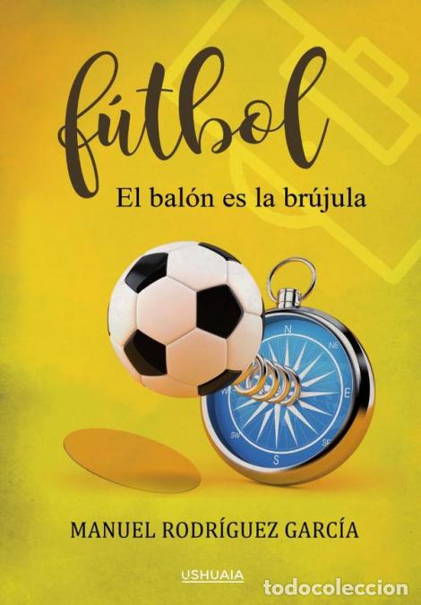 B&uuml;cher: F&uacute;tbol. El bal&oacute;n es la br&uacute;jula - Manuel Rodr&iacute;guez Garc&iacute;a