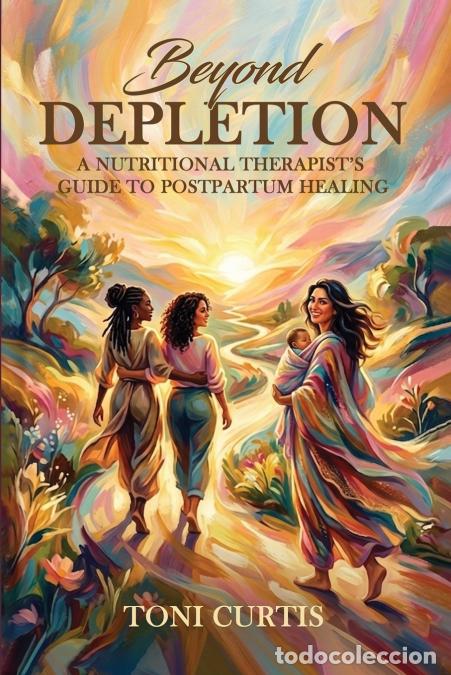 Livros: Beyond Depletion - A Nutritional Therapist?s 42-Day Guide to Postpartum Healing - Toni Curtis