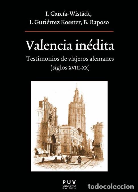 Libri: Valencia in&eacute;dita - Testimonios de viajeros alemanes ( siglos XVIII-XX) - Berta Raposo Fern&aacute;ndez,Ingr