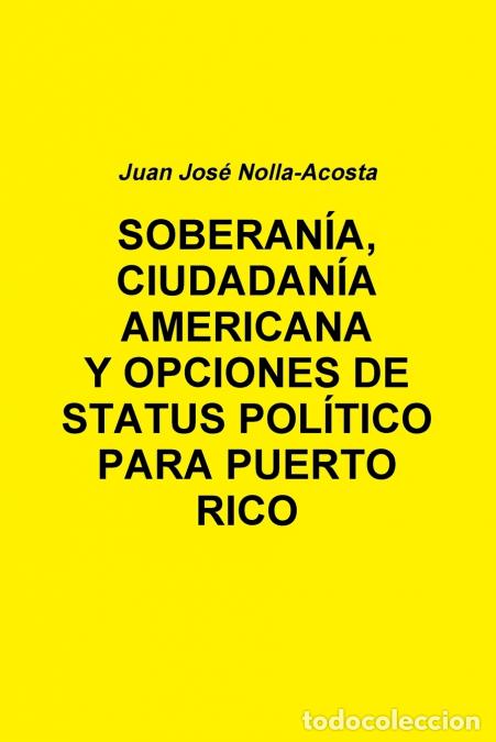 Libri: SOBERANIA, CIUDADANIA AMERICANA Y OPCIONES DE STATUS PARA PUERTO RICO - Juan Jose Nolla-Acosta