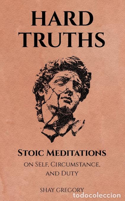 books: Hard Truths - Stoic Meditations on Self, Circumstance, and Duty - Shay Gregory